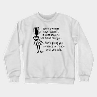 When a woman says ''What?'' Crewneck Sweatshirt